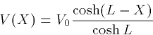 \begin{displaymath}
V(X) = V_0 \frac{\cosh(L-X)}{\cosh L}\end{displaymath}