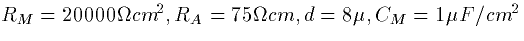 $R_M=20000\Omega {cm}^2,
R_A=75\Omega cm, d=8 \mu, C_M=1 \mu F/{cm}^2$