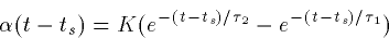 \begin{displaymath}
\alpha(t-t_s) = K (e^{-(t-t_s)/\tau_2}-e^{-(t-t_s)/\tau_1})\end{displaymath}