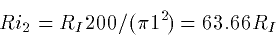 \begin{displaymath}
Ri_2 = R_I 200/(\pi 1^2) = 63.66 R_I \end{displaymath}