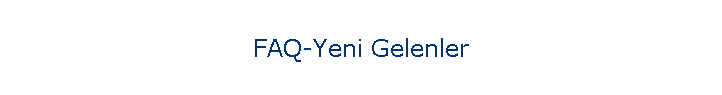 FAQ-Yeni Gelenler