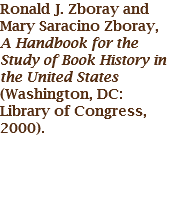 Ronald J. Zboray and Mary Saracino Zboray, A Handbook for the Study of Book History in the United States (Washington, DC: Library of Congress, 2000).